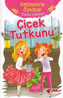 Deyimlerle Öyküler - Çiçek Tutkunu