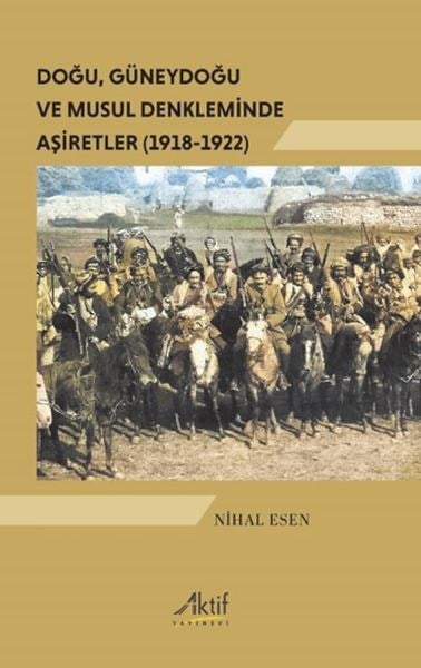 Doğu, Güneydoğu ve Musul Denkleminde Aşiretler (1918-1922)