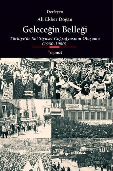 Geleceğin Belleği Türkiye’de Sol Siyaset Coğrafyasının Oluşumu 1960-1980
