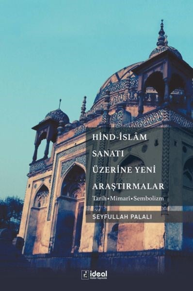 Hind-İslAm Sanatı Üzerine Yeni Araştırmalar - Tarih-Mimari-Sembolizm
