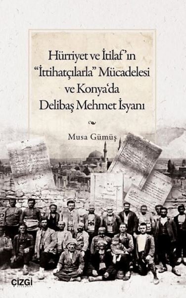 Hürriyet ve İtilaf’ın “İttihatçılarla” Mücadelesi ve Konya‘da Delibaş Mehmet İsyanı