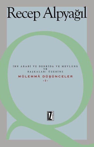 İbn Arabi ve Derrida ve Mevlânâ ve Başkaları Üzerine Mülemmâ Düşünceler -I-