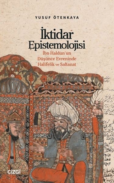 İktidar Epistemolojisi İbn Haldûn’un Düşünce Evreninde Halifelik ve Saltanat