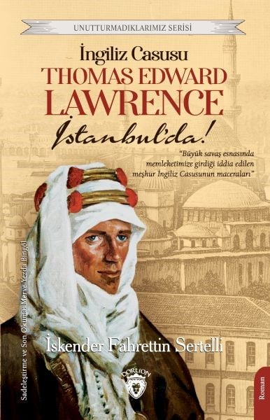 İngiliz Casusu Thomas Edward Lawrence İstanbul’da! Unutturmadıklarımız Serisi