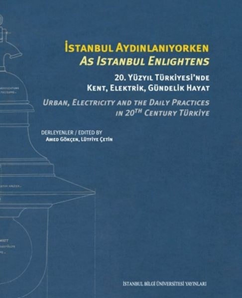 İstanbul Aydınlanıyorken: 20. Yüzyıl Türkiyesi’nde Kent, Elektrik, Gündelik Hayat
