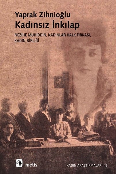 Kadınsız İnkılap: Nezihe Muhiddin, Kadınlar Halk Fırkası, Kadın Birliği