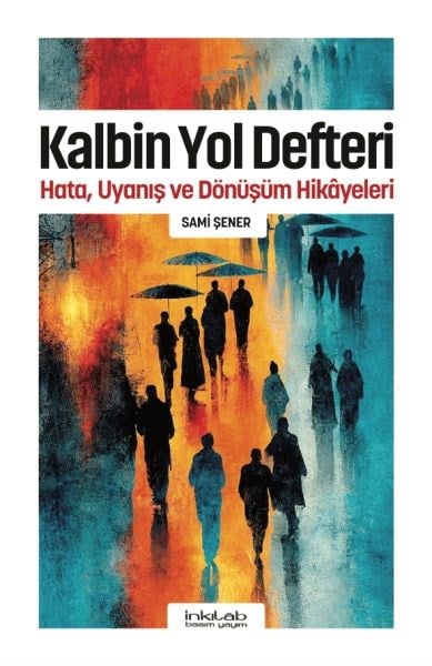 Kalbin Yol Defteri - Hata, Uyanış ve Dönüşüm Hikayeleri
