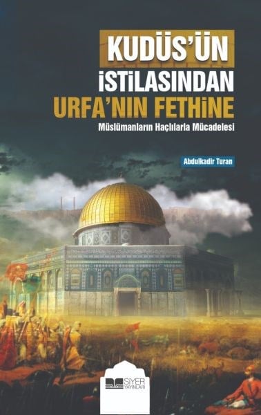 Kudüs’ün İstilasından Urfa’nın Fethine Müslümanların Haçlılarla Mücadelesi