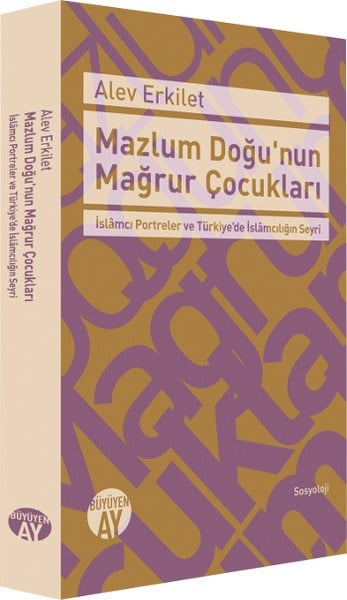 Mazlum Doğu'nun Mağrur Çocukları   İslamcı Portreler ve Türkiye'de İslamcılığın Seyri
