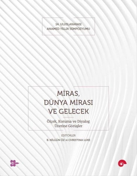 Miras, Dünya Mirası ve Gelecek - Ölçek, Koruma ve Diyalog Üzerine Görüşler
