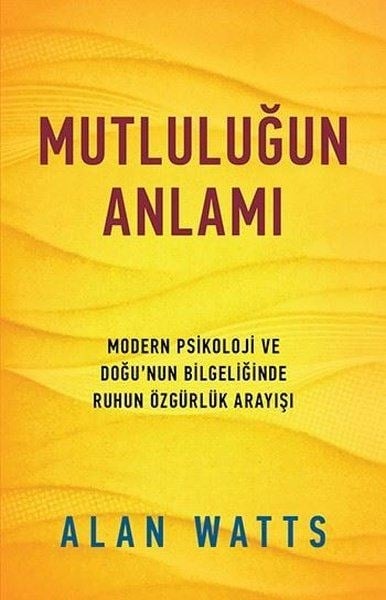 Mutluluğun Anlamı - Modern Psikoloji ve Doğu'nun Bilgeliğinde Ruhun Özgürlük Arayışı