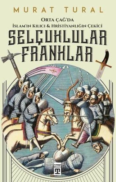 Orta Çağ'da İslam'ın Kılıcı ve Hristiyanlığın Çekici: Selçuklular - Franklar