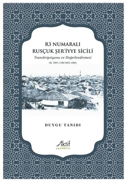 R3 Numaralı Rusçuk Şer’iyye Sicili Transkripsiyonu ve Değerlendirmesi (H.1093-1100/1682-1688)