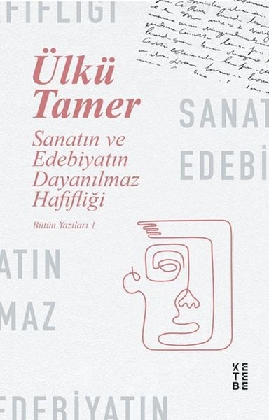 Sanatın ve Edebiyatın Dayanılmaz Hafifliği - Bütün Yazıları 1