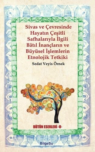 Sivas ve Çevresinde Hayatın Çeşitli Safhalarıyla İlgili Batıl İnançların ve Büyüsel İşlemlerin Etno.