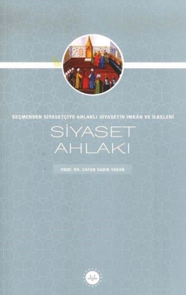 Siyaset Ahlakı Seçmenden Siyasetçiye Ahlaklı Siyasetin İmkan Ve İlkeleri