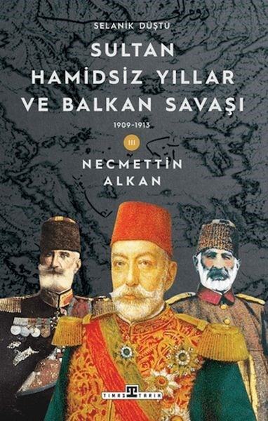 Sultan Hamidsiz Yıllar ve Balkan Savaşı: 1909-1913 Selanik Düştü