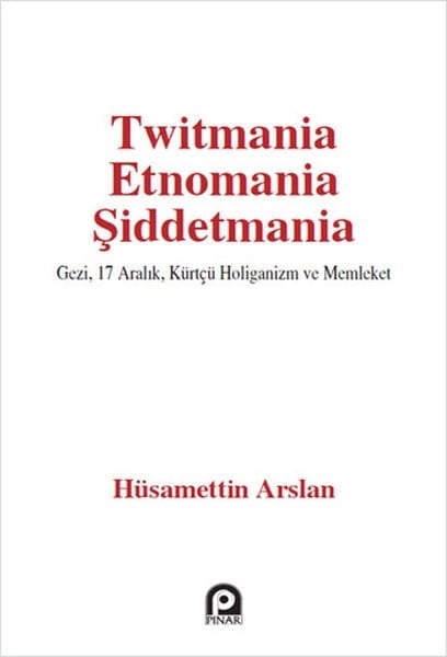 Twitmania Etnomania Şiddetmania  Gezi,17 Aralık Kürtçü Holiganizm ve Memleket
