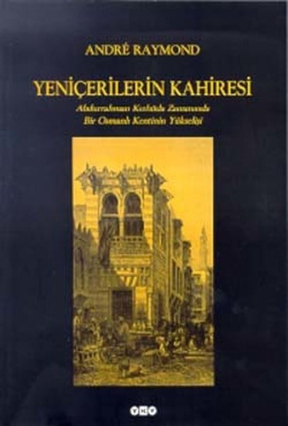 Yeniçerilerin Kahiresi  Abdurrahman Kethüda Zamanında Bir Osmanlı Kentinin Yükselişi