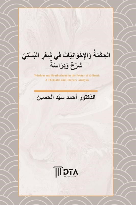 الحِكْمَةُ وَالإِخْوَانِيَّاتُ في شِعْرِ البُسْتي شَرْحٌ وَدِرَاسَةٌ;Wisdom and Brotherhood in the Poetry of al-Busti: A Thematic and Literary Analysis