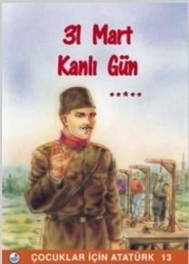 31 Mart , Kanlı Gün - Çocuklar İçin Atatürk