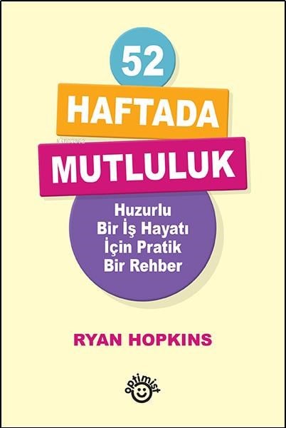 52 Haftada Mutluluk;Huzurlu Bir İş Hayatı İçin Pratik Bir Rehber