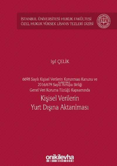 6698 Sayılı Kişisel Verilerin Korunması Kanunu;Sayılı Avrupa Birliği Genel Veri Koruma Tüzüğü Kapsamında Kişisel Verilerin Yurt Dışına Aktarılması