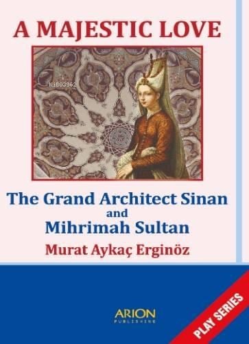 A Majestic Love; The Grand Architect Sinan and Mihrimah Sultan