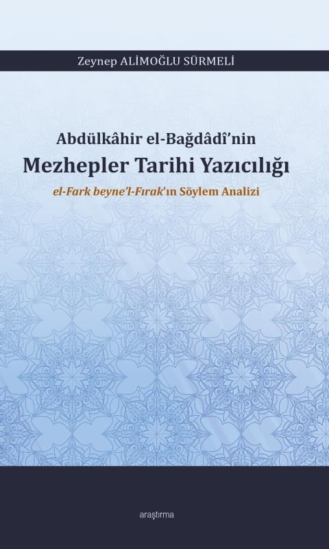 Abdülkâhir El-Bağdâdî’nin  Mezhepler Tarihi Yazıcılığı  ;El-Fark Beyne’l-Fırak’ın Söylem Analizi