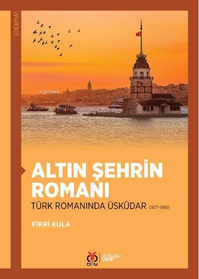 Altın Şehrin Romanı;Türk Romanında Üsküdar (1871-1950)