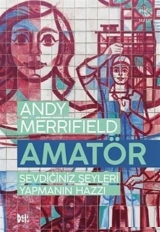 Amatör; Sevdiğiniz Şeyleri Yapmanın Hazzı