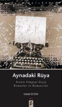Aynadaki Rüya; Sesten Simgeye Geçiş Romanlar ve Romancılar