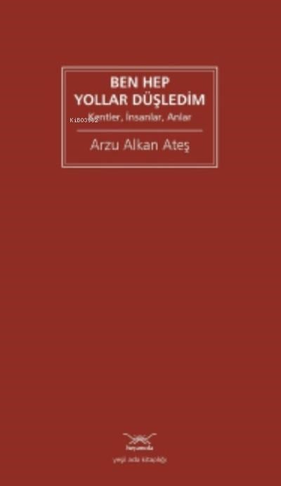 Ben Hep Yollar Düşledim ;Kentler, İnsanlar, Anlar
