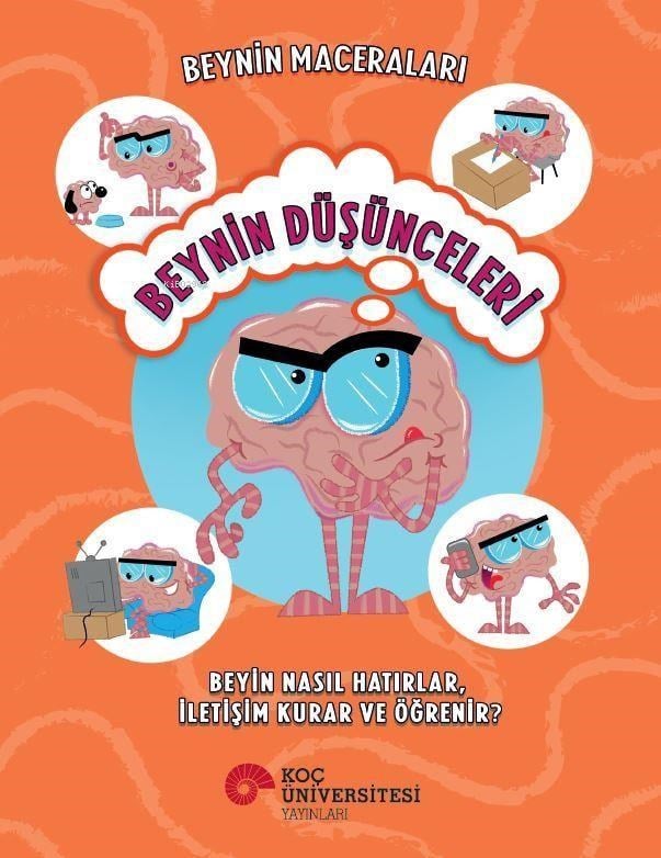 Beynin Maceraları - Beynin Düşünceleri;Beyin Nasıl Hatırlar, İletişim Kurar ve Öğrenir?