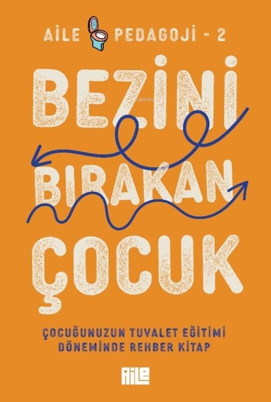 Bezini Bırakan Çocuk;Çocuğunuzun Tuvalet Eğitimi Döneminde Rehber Kitap