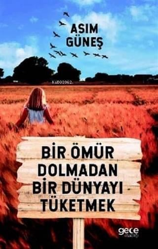 Bir Ömür Dolmadan Bir Dünyayı Tüketmek