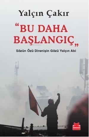 Bu Daha Başlangıç; Sözün Özü Direnişin Gözü Yalçın Abi