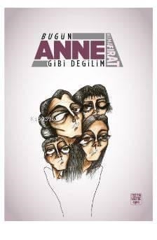 Bugün Anne Gibi Değilim
