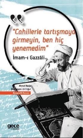 Cahillerle Tartışmaya Girmeyin Ben Hiç Yenemedim; İmam-ı Gazzali