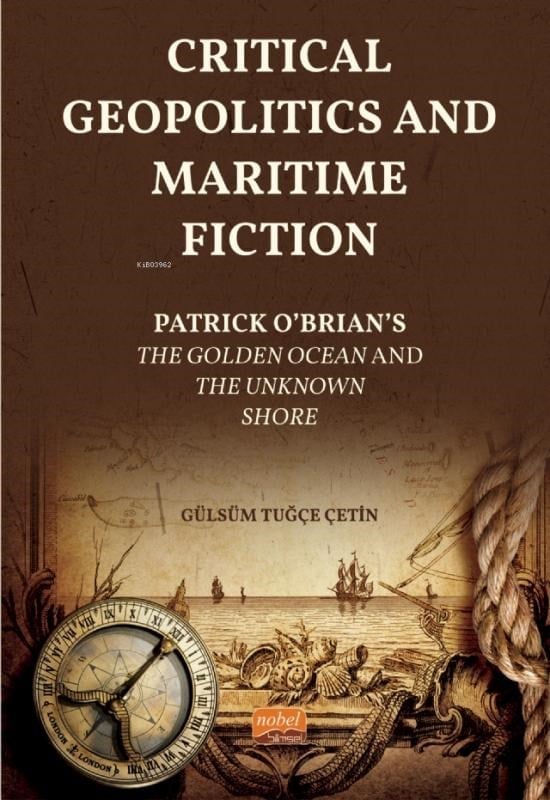 Critical Geopolitics And Maritime Fiction;Patrick O’Brian’s The Golden Ocean and The Unknown Shore