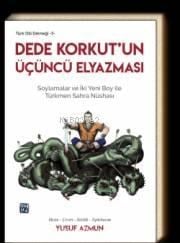 Dede Korkut'un Üçüncü Elyazması Soylamalar ve İki Yeni Boy ile Türkmen Sahra Nüshası