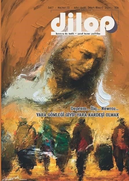 Dilop Sayı 33 (Mart-Nisan) ;Deprem... İliç... Newroz... Yara Gömleği Giyip Yara Kardeşi Olmak