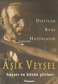 Dostlar Beni Hatırlasın; Âşık Veysel Hayatı ve Bütün Şiirleri