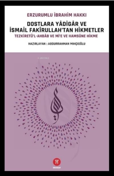 Dostlara Yâdigâr ve İsmail Fakîrullah'tan Hikmetler;Tezkiretü’l-Ahbâb ile Mi’e ve Hamsûne Hikme