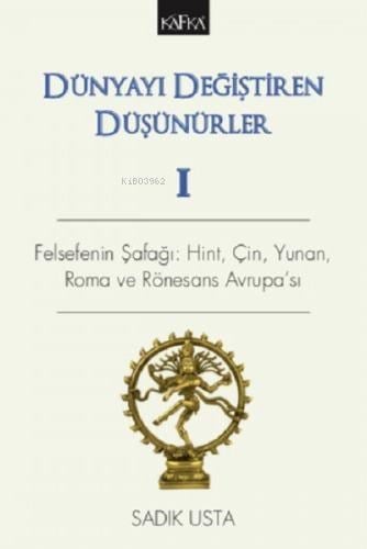 Dünyayı Değiştiren Düşünürler I - Felsefenin Şafağı: Hint, Çin, Yunan, Roma ve Rönesans Avrupa'sı