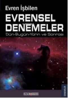 Evrensel Denemeler; Dün-Bugün-Yarın ve Sonrası