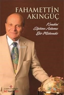 Fahamettin Akıngüç - Kendini Eğitime Adamış Bir Mühendis
