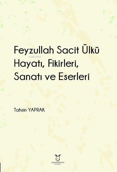 Feyzullah Sacit Ülkü - Hayatı, Fikirleri, Sanatı ve Eserleri