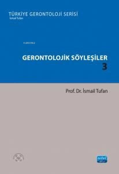 Gerontolojik Söyleşiler 3 - Türkiye Gerontoloji Serisi
