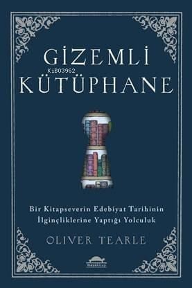 Gizemli Kütüphane; Bir Kitapseverin Edebiyat Tarihinin İlginçliklerine Yaptığı Yolculuk